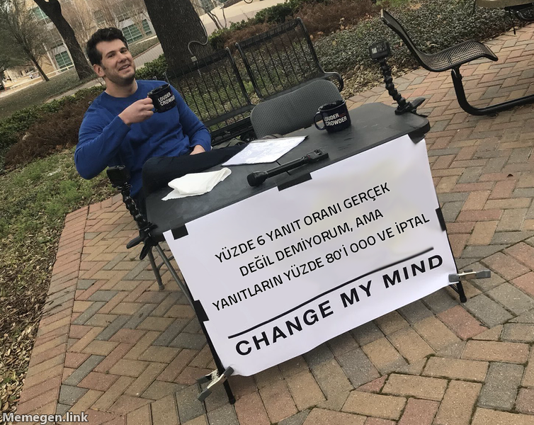 Change My Mind memi: yüzde 6 yanıt oranının gerçek olmayabileceğini söylemiyorum, ama yanıtların yüzde 80'i OOO ve abonelik iptali.