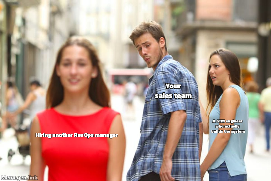 Distracted Boyfriend meme: your sales team looking at hiring another RevOps manager, ignoring a GTM engineer who actually builds the system