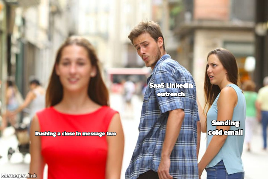 Distracted Boyfriend meme: rushing a close in message two / SaaS LinkedIn outreach / sending cold email